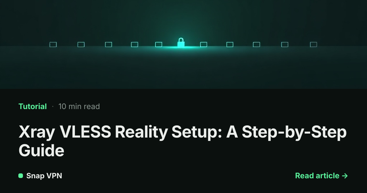 Xray VLESS Reality Setup: A Step-by-Step Guide — Snap VPN